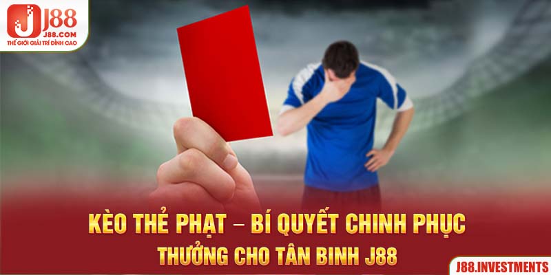 Kèo Thẻ Phạt Cùng Bí Quyết Chinh Phục Thưởng Cho Tân Binh