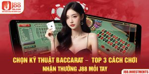 Kỹ Thuật Baccarat - 03 Cách Chơi Nhận Thưởng J88 Mỏi Tay
