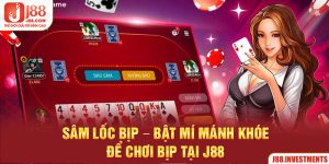 Sâm Lốc Bịp - Bật Mí Mánh Khóe Để Chơi Bịp Tại J88