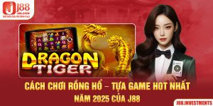 Cách chơi rồng hổ - tựa game hot nhất năm 2025 của j88