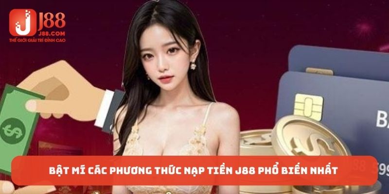 Bật mí các phương thức nạp tiền J88 phổ biến nhất