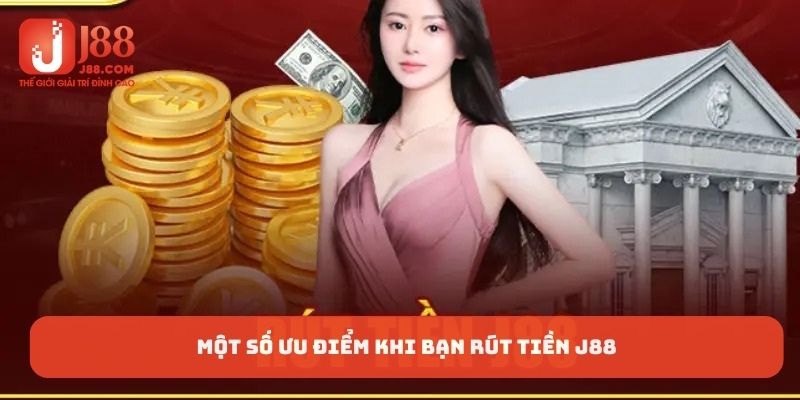 Một số ưu điểm khi bạn rút tiền J88