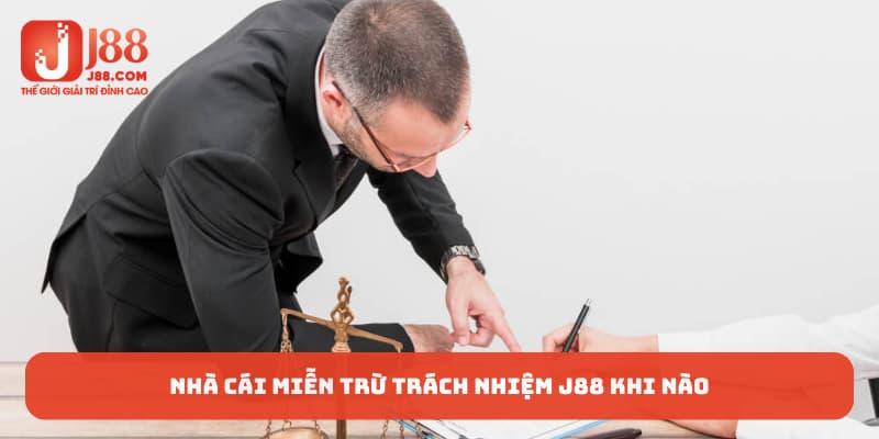 Nhà cái miễn trừ trách nhiệm J88 khi nào