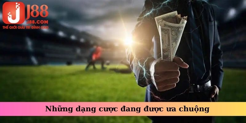 Những dạng cược đang được ưa chuộng