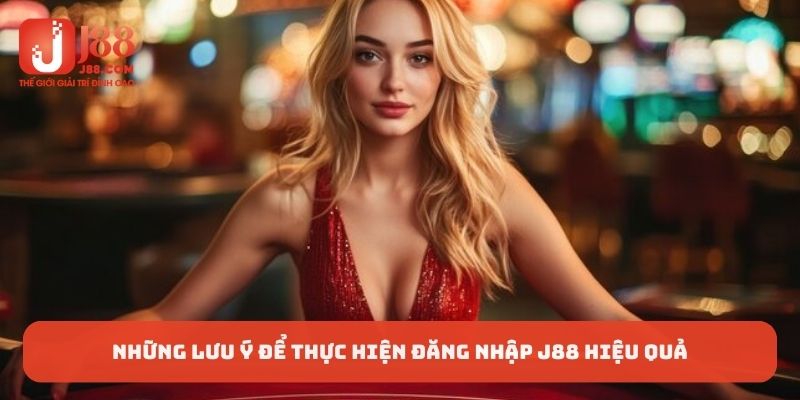 Những lưu ý để thực hiện đăng nhập J88 hiệu quả