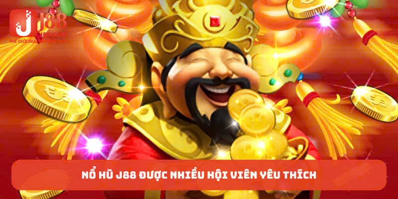 Nổ hũ J88 được nhiều hội viên yêu thích